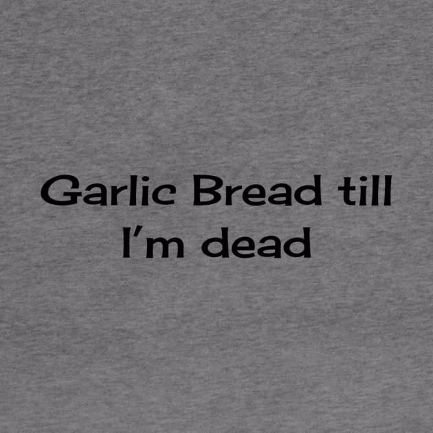 Garlic Bread till I'm Dead by TeeGeek Boutique